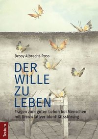 bokomslag Der Wille Zu Leben: Fragen Zum Guten Leben Bei Menschen Mit Dissoziativer Identitatsstorung