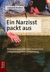 bokomslag Ein Narzisst Packt Aus: Ehrlichkeit Gegenuber Dem Inneren Kind Und Gesellschaftliche Anerkennung