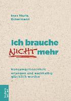 bokomslag Ich Brauche Nicht Mehr: Konsumgelassenheit Erlangen Und Nachhaltig Glucklich Werden