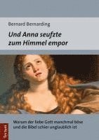 bokomslag Und Anna Seufzte Zum Himmel Empor: Warum Der Liebe Gott Manchmal Bose Und Die Bibel Schier Unglaublich Ist