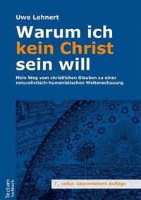 bokomslag Warum Ich Kein Christ Sein Will: Mein Weg Vom Christlichen Glauben Zu Einer Naturalistisch-Humanistischen Weltanschauung