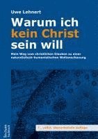 Warum Ich Kein Christ Sein Will: Mein Weg Vom Christlichen Glauben Zu Einer Naturalistisch-Humanistischen Weltanschauung 1