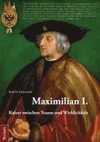 bokomslag Maximilian I.: Kaiser Zwischen Traum Und Wirklichkeit