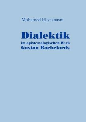 Dialektik im epistemologischen Werk Gaston Bachelards 1