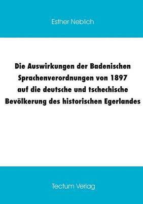 bokomslag Die Auswirkungen der Badenischen Sprachenverordnungen von 1897 auf die deutsche und tschechische Bevoelkerung des historischen Egerlandes