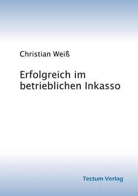 Christian Weiß - Erfolgreich im betrieblichen Inkasso, Häftad
