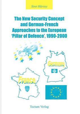 bokomslag The New Security Concept and German-French Approaches to the European 'pillar of Defence', 1990-2000