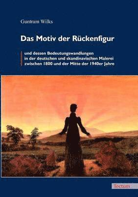 bokomslag Das Motiv der Ruckenfigur und dessen Bedeutungswandlungen in der deutschen und skandinavischen Malerei zwischen 1800 und der Mitte der 1940er Jahre