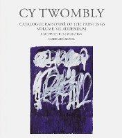Cy Twombly - Catalogue Raisonne Of The Paintings Vol. VII Addendum 1
