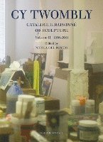 bokomslag Cy Twombly - Catalogue Raisonne Of Sculpture Vol 2 1998-2011
