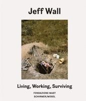 Jeff Wall, Urs Stahel - Living, Working, Surviving, Inbunden