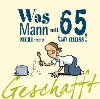 bokomslag Geschafft! Was Mann mit 65 nicht mehr tun muss!