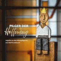 Pilger der Hoffnung - Impulse zu den Königsfiguren von Ralf Knoblauch 1