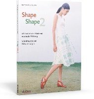 bokomslag Shape Shape 2 - Minimalistische Mode mit maximaler Wirkung - Schnittmuster und Nähanleitungen