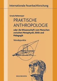 bokomslag Praktische Anthropologie oder die Wissenschaft vom Menschen zwischen Metaphysik, Ethik und Pdagogik