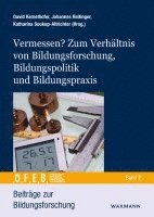 bokomslag Vermessen? Zum Verhältnis von Bildungsforschung, Bildungspolitik und Bildungspraxis