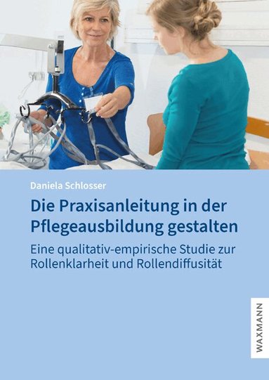 Daniela Schlosser - Die Praxisanleitung in der Pflegeausbildung gestalten, Häftad