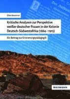 bokomslag Kritische Analysen zur Perspektive weißer deutscher Frauen in der Kolonie Deutsch-Südwestafrika (1884-1915)