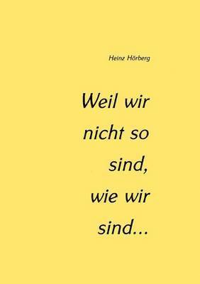 Weil wir nicht so sind, wie wir sind... 1