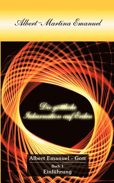 bokomslag Albert-Martina Emanuel - Die Göttliche Inkarnation auf Erden, Buch 1