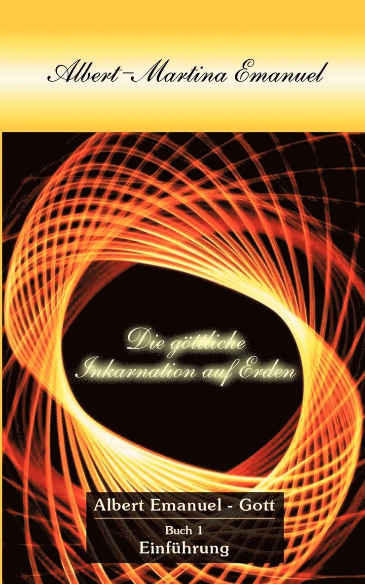 Albert-Martina Emanuel - Die Göttliche Inkarnation auf Erden, Buch 1