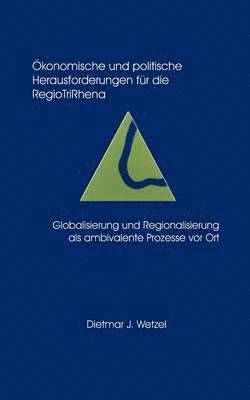bokomslag OEkonomische und politische Herausforderungen fur die Regio Tri Rhena Globalisierung und Regionalisierung als ambiralente