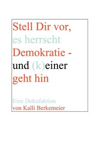 bokomslag Stell Dir vor, es herrscht Demokratie- und (k) einer geht hin