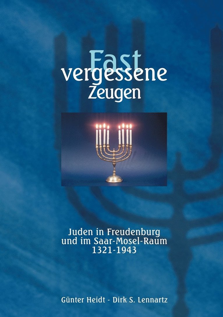 Fast vergessene Zeugen. Juden in Freudenburg und im Saar- Mosel-Raum 1321 - 1943 1