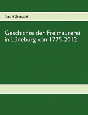 Geschichte der Freimaurerei in Lneburg von 1775-2012 1
