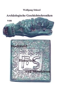 bokomslag Archäologische Chroniken von Hochwald, Hunsrück und Moselorten