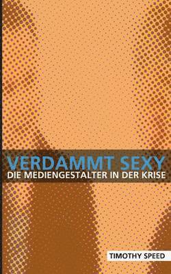 bokomslag Verdammt sexy - die Mediengestalter in der Krise