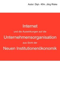 bokomslag Internet und die Auswirkungen auf die Unternehmensorganisation aus Sicht der neuen Institutionenkonomik