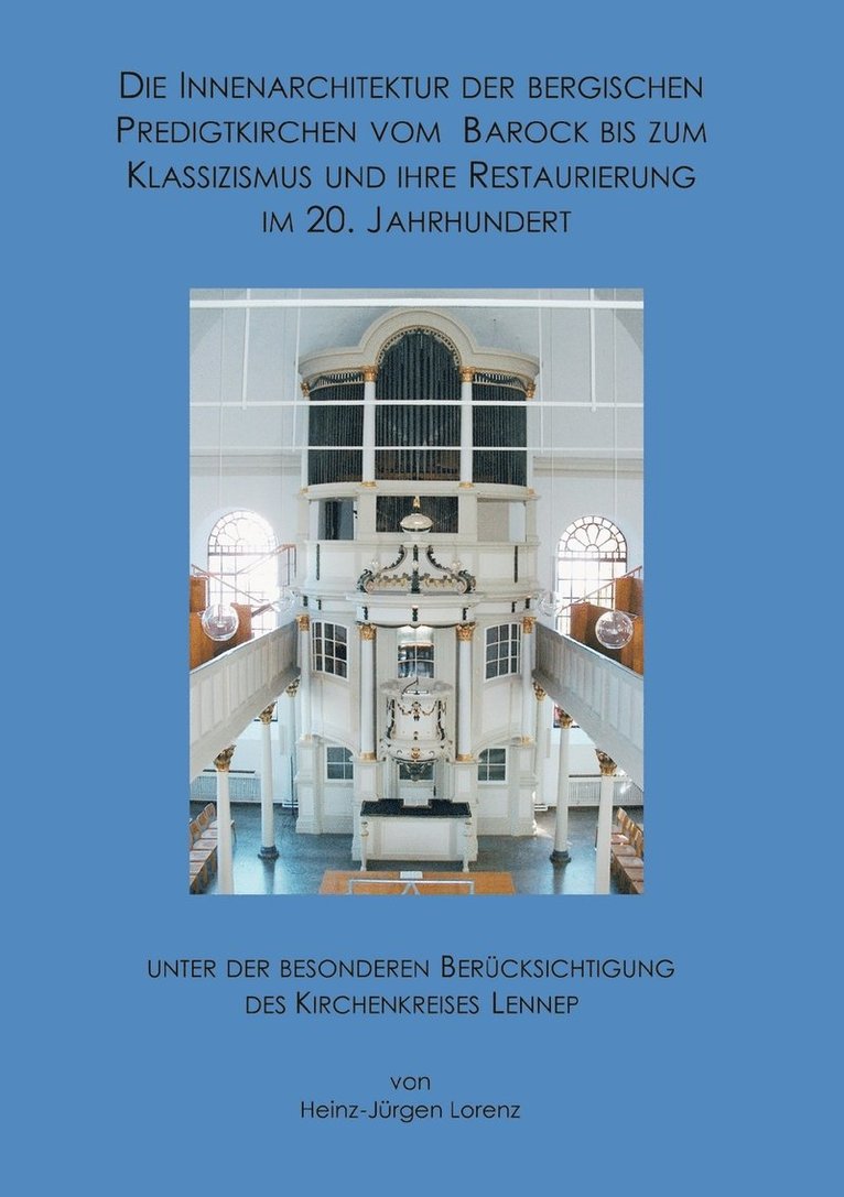 Die Innenarchitektur der Bergischen Predigtkirchen vom Barock bis zum Klassizismus und ihre Restaurierung im 20. Jahrhundert unter der besonderen Berucksichtigung des Kirchenkreises Lennep 1