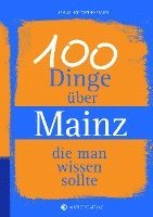 bokomslag 100 Dinge über Mainz, die man wissen sollte