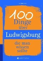 bokomslag 100 Dinge über Ludwigsburg, die man wissen sollte