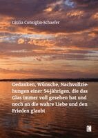 Giulia Consiglio-Schaefer - Gedanken, Wünsche, Nachvollziehungen einer 54-jährigen, die das Glas immer voll gesehen hat und noch an die wahre Liebe und den Frieden glaubt, Häftad