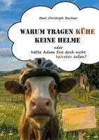 Beat Christoph Buchser - Warum tragen Kühe keine Helme oder hätte Adam Eva doch nicht heiraten sollen?, Häftad