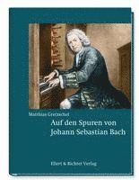 Matthias Gretzschel - Auf den Spuren von Johann Sebastian Bach, Inbunden