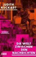 Judith Kuckart - Die Welt zwischen den Nachrichten, Inbunden