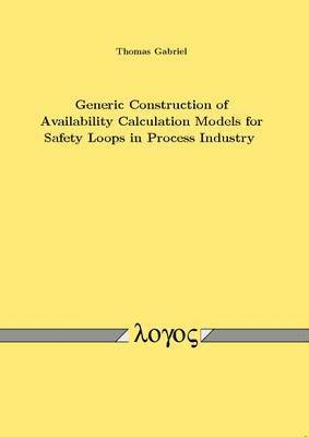 Thomas Gabriel - Generic Construction of Availability Calculation Models for Safety Loops in Process Industry, Häftad. Tillgänglighet: Lägg i varukorg