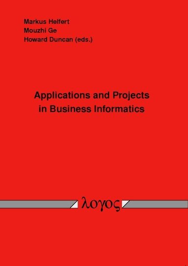Markus Helfert, Mouzhi Ge, Howard Duncan - Applications and Projects in Business Informatics, Häftad