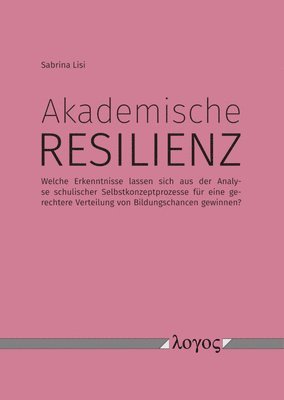 Sabrina Lisi - Akademische Resilienz: Welche Erkenntnisse Lassen Sich Aus Der Analyse Schulischer Selbstkonzeptprozesse Fur Eine Gerechtere Verteilung Von Bildungsch, Häftad