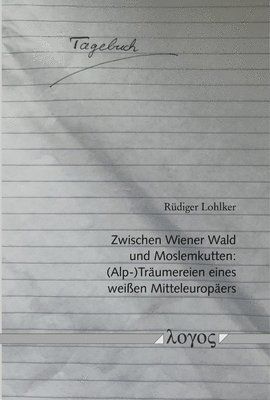 Rudiger Lohlker - Zwischen Wiener Wald Und Moslemkutten: (Alp-)Traumereien Eines Weissen Mitteleuropaers, Häftad