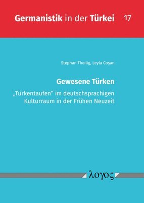 Leyla Cosan, Stephan Theilig - Gewesene Turken: Turkentaufen' Im Deutschsprachigen Kulturraum in Der Fruhen Neuzeit, Häftad