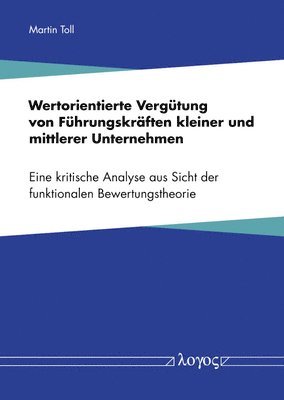 Martin Toll - Wertorientierte Vergutung Von Fuhrungskraften Kleiner Und Mittlerer Unternehmen: Eine Kritische Analyse Aus Sicht Der Funktionalen Bewertungstheorie, Häftad