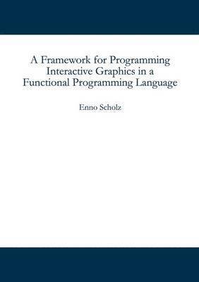 bokomslag A Framework for Programming Interactive Graphics in a Functional Programming Language