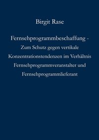 bokomslag Fernsehprogrammbeschaffung - Zum Schutz gegen vertikale Konzentrationstendenzen im Verhältnis Fernsehprogrammveranstalter und Fernsehprogrammlieferant