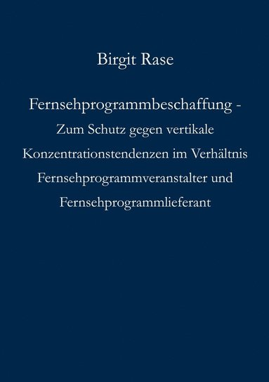 bokomslag Fernsehprogrammbeschaffung - Zum Schutz gegen vertikale Konzentrationstendenzen im Verhältnis Fernsehprogrammveranstalter und Fernsehprogrammlieferant