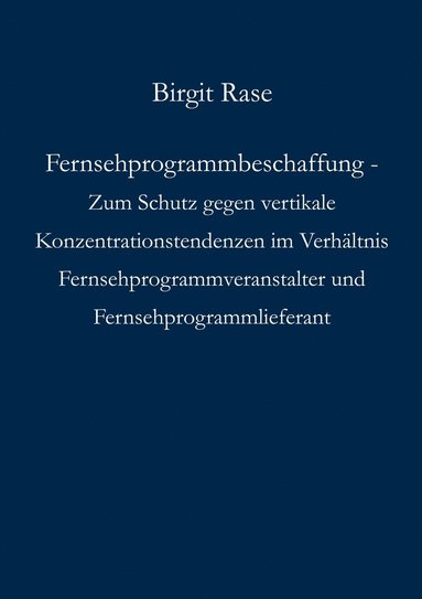 bokomslag Fernsehprogrammbeschaffung - Zum Schutz gegen vertikale Konzentrationstendenzen im Verhaltnis Fernsehprogrammveranstalter und Fernsehprogrammlieferant