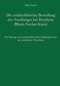 bokomslag Die endneolithische Besiedlung des Atzelberges bei Ilvesheim (Rhein-Neckar-Kreis)